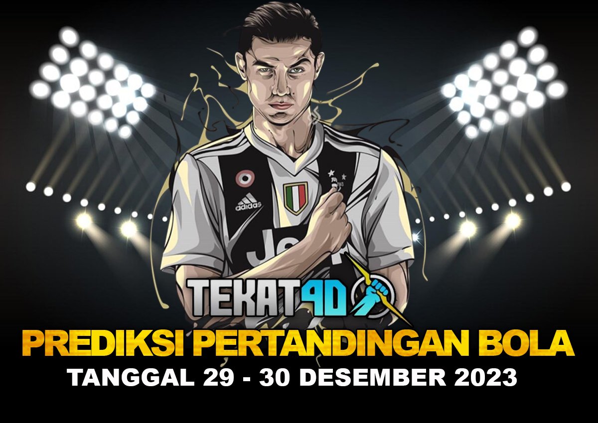 PREDIKSI PERTANDINGAN BOLA 29 – 30 DESEMBER 2023